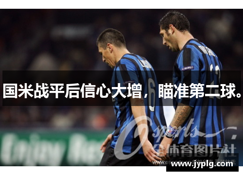 国米战平后信心大增，瞄准第二球。